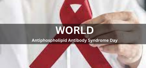 World Antiphospholipid Antibody Syndrome Day [विश्व एंटीफॉस्फोलिपिड एंटीबॉडी सिंड्रोम दिवस]